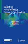 Managing Immunotherapy Related Organ Toxicities: A Practical Guide By Yinghong Wang (Editor) Cover Image
