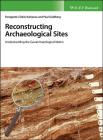 Reconstructing Archaeological Sites: Understanding the Geoarchaeological Matrix By Panagiotis Karkanas, Paul Goldberg Cover Image