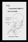 The Expectant Father's Survival Guide: A Practical Handbook for Dads-to-Be Cover Image