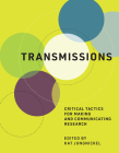 Transmissions: Critical Tactics for Making and Communicating Research By Kat Jungnickel (Editor) Cover Image