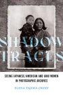 Shadow Traces: Seeing Japanese/American and Ainu Women in Photographic Archives (Asian American Experience) By Elena Tajima Creef Cover Image
