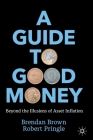 A Guide to Good Money: Beyond the Illusions of Asset Inflation By Brendan Brown, Robert Pringle Cover Image
