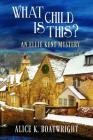 What Child Is This?: An Ellie Kent Mystery By Alice K. Boatwright Cover Image