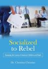 Socialized to Rebel: Changing the Course of America's Children and Youth By Christina Christian Cover Image