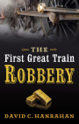 The First Great Train Robbery By David C. Hanrahan Cover Image