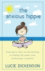 The Anxious Hippie: From worry, fear, & overreacting to finding the peace, love, & blessings in anxiety. By Lucie Dickenson Cover Image