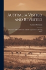 Australia Visited and Revisited: A Narrative of Recent Travels and Old Experiences in Victoria and N By Samuel Mossman Cover Image