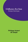 L'influence d'un livre: Roman historique By Philippe Aubert de Gaspé Cover Image