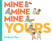 Mine, Mine, Mine, Yours! By Kimberly Gee, Kimberly Gee (Illustrator) Cover Image