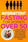 Intermittent Fasting for Women Over 50: A complete guide for women to reduce their health risks with intermittent fasting techniques and remain health Cover Image