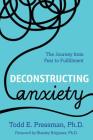 Deconstructing Anxiety: The Journey from Fear to Fulfillment By Todd E. Pressman Cover Image