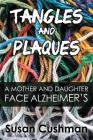 Tangles and Plaques: A Mother and Daughter Face Alzheimer's By Susan Cushman Cover Image