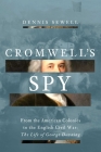 Cromwell's Spy: From the American Colonies to the English Civil War: The Life of George Downing By Dennis Sewell Cover Image