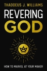 Revering God: How to Marvel at Your Maker By Thaddeus J. Williams Cover Image
