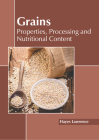 Grains: Properties, Processing and Nutritional Content By Hayes Lawrence (Editor) Cover Image