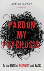 Pardon My Psychosis: To the Edge of Insanity and Back Cover Image