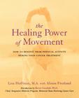The Healing Power Of Movement: How To Benefit From Physical Activity During Your Cancer Treatment By Lisa Hoffman, Alison Freeland Cover Image