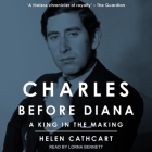 Charles Before Diana: A King in the Making By Helen Cathcart, Lorna Bennett (Read by) Cover Image