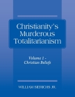 Christianity's Murderous Totalitarianism: Volume 1 - Christian Beliefs By Jr. Sierichs, William Cover Image