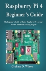 Raspberry Pi 4 Beginner's Guide: The Beginner's Guide to Master Raspberry Pi 4 as your new PC and Build Amazing Projects Cover Image