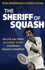 The Sheriff of Squash: The Life and Times of Sharif Khan Legendary Squash Champion By Rob Dinerman, Karen Khan, Sharif Khan (Tribute to) Cover Image