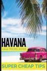 Super Cheap Havana: Travel Guide 2019: Enjoy the trip of a lifetime to Havana for under $200 By Eduardo Pérez, Phil G. Tang Cover Image