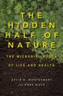 The Hidden Half of Nature: The Microbial Roots of Life and Health By David R. Montgomery, Anne Biklé Cover Image