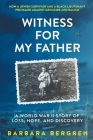 Witness For My Father: A World War II Story Of Loss, Hope, And Discovery By Barbara S. Bergren Cover Image
