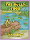 The Bully Frog By Luthie M. West, Olsi Tola (Illustrator) Cover Image