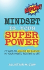 Mindset Is Your Superpower: 77 Ways to Achieve Excellence in Your Habits, Routine & Life By Allistair McCaw Cover Image