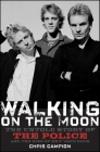 Walking on the Moon: The Untold Story of the Police and the Rise of New Wave Rock By Chris Campion Cover Image