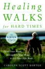 Healing Walks for Hard Times: Quiet Your Mind, Strengthen Your Body, and Get Your Life Back By Carolyn Scott Kortge Cover Image