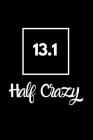 13.1 Half Crazy: The Ultimate Half Marathon Running Training Tracker. This is a 6X9 75 Page of Prompted Fill In Training Information. M By Pumped Legs Publishing Cover Image