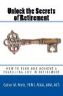 Unlock The Secrets of Retirement: How to Plan and Achieve a Fulfilling Life in Retirement By Galen M. Metz Cover Image