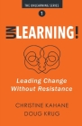 Unlearning!: Leading Change Without Resistance Cover Image