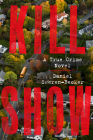 Kill Show: A True Crime Novel By Daniel Sweren-Becker Cover Image