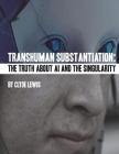Transhuman Substantiation: The Truth about AI and the Singularity By Olav Phillips (Editor), Ron Patton (Editor), Sarah Kirkpatrick (Editor) Cover Image