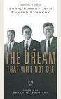 The Dream That Will Not Die: Inspiring Words of John, Robert, and Edward Kennedy By Brian M. Thomsen Cover Image