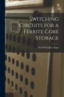Switching Circuits for a Ferrite Core Storage By Fred Whittaker Kaaz Cover Image