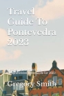 Travel Guide To Pontevedra 2023: Discovering Pontevedra- A Comprehensive Travel Guide For 2023 By Gregory Smith Cover Image