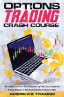Options Trading Crash Course: The Complete Crash Course Guide To Become A Top Trader. Easy Strategies And Investing Techniques To Make Money And Ach Cover Image