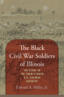 The Black Civil War Soldiers of Illinois: The Story of the Twenty-ninth U.S. Colored Infantry By Edward a. Miller Cover Image