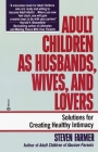 Adult Children as Husbands, Wives, and Lovers: A Solutions Book By Steven Farmer, MA, MF Cover Image