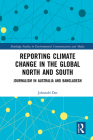 Reporting Climate Change in the Global North and South: Journalism in Australia and Bangladesh (Routledge Studies in Environmental Communication and Media) Cover Image