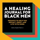 A Healing Journal for Black Men: Prompts to Help You Reflect, Grow, and Live With Pride By Danny Angelo Fluker Jr. Cover Image