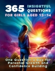 365 Insightful Questions for Girls Aged 13-14: One Question a Day for Personal Growth and Confidence Building Cover Image