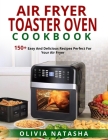 Air Fryer Toaster Oven Cookbook: 150+ Easy and Delicious Recipes Perfect for Your Air Fryer Cover Image