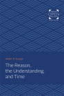 The Reason, the Understanding, and Time By Arthur O. Lovejoy Cover Image