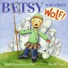 Betsy Who Cried Wolf By Gail Carson Levine, Scott Nash (Illustrator) Cover Image