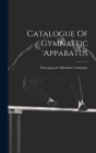 Catalogue Of Gymnastic Apparatus By Narragansett Machine Company (Provide (Created by) Cover Image